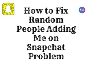 Random people adding me on Snapchat